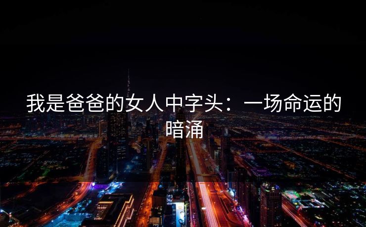 我是爸爸的女人中字头：一场命运的暗涌